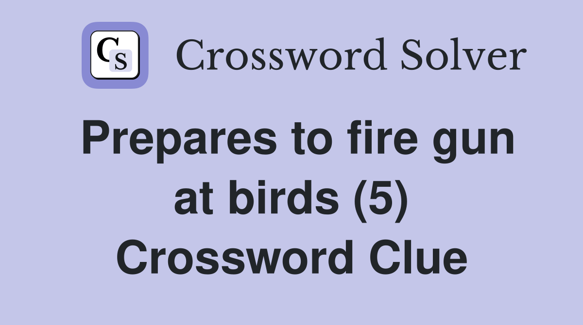 Prepares to fire gun at birds (5) - Crossword Clue Answers - Crossword
